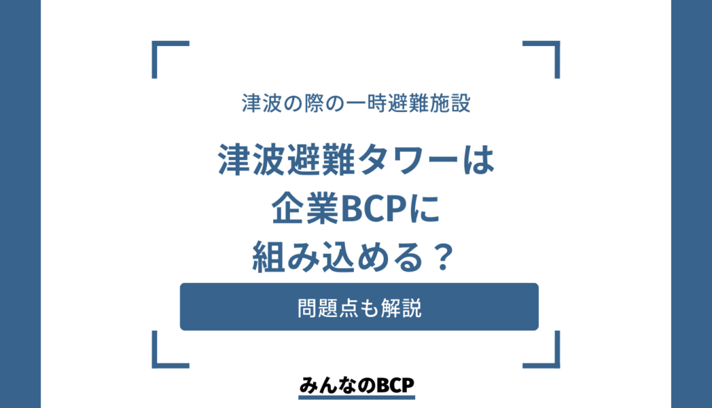 津波避難タワーとは?想定される問題点や企業BCPへの組み込み方法を解説