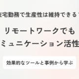 リモートワークにおけるコミュニケーションの課題｜解決策や企業事例を紹介