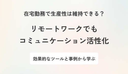 リモートワークにおけるコミュニケーションの課題｜解決策や企業事例を紹介