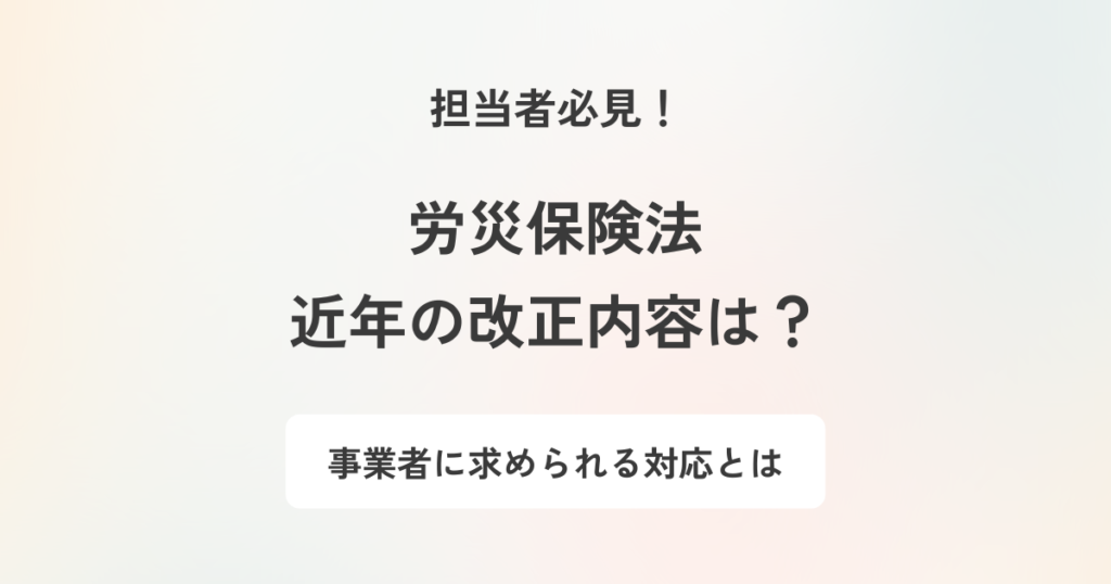労災保険法(労働災害補償保険法)とは?近年の改正内容も解説
